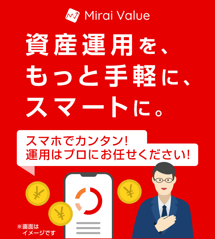 Mirai Value 資産運用を、もっと手軽に、スマートに。スマホでカンタン!運用はプロにお任せください