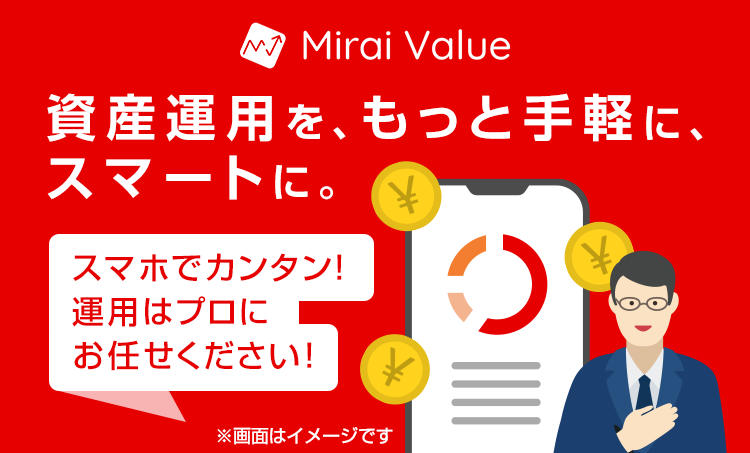 Mirai Value　資産運用を、もっと手軽に、スマートに。スマホでカンタン！運用はプロにお任せください　※画面はイメージです