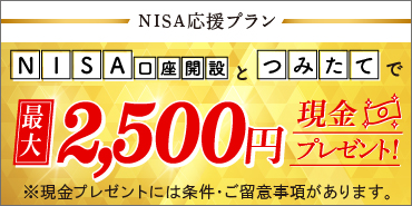 NISA応援プラン NISA口座開設とつみたてで最大2,500円現金プレゼント！