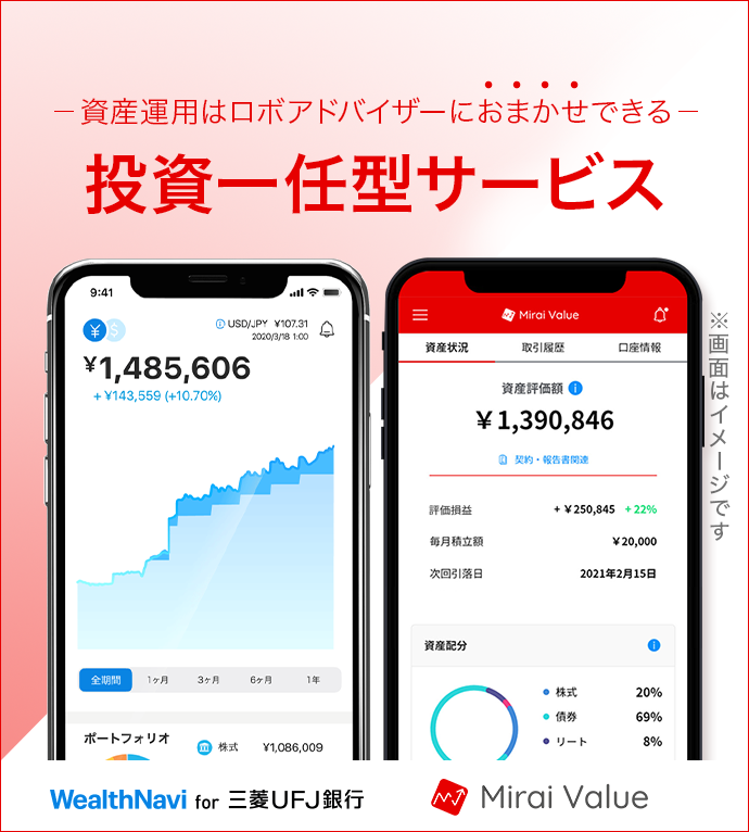 -資産運用はロボアドバイザーにおまかせできる- 投資一任型サービス 「WealthNavi for 三菱ＵＦＪ銀行」「Mirai Value」※画面はイメージです