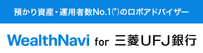 預かり資産・運用者数No.1（*）のロボアドバイザー WealthNavi for 三菱ＵＦＪ銀行