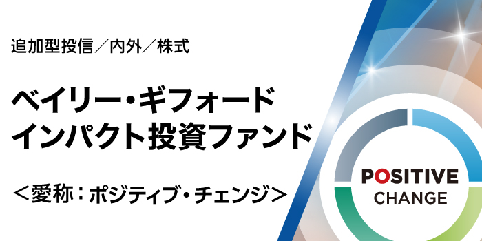 追加型投信／内外／株式,ベイリー・ギフォード インパクト投資ファンド＜愛称：ポジティブ・チェンジ＞