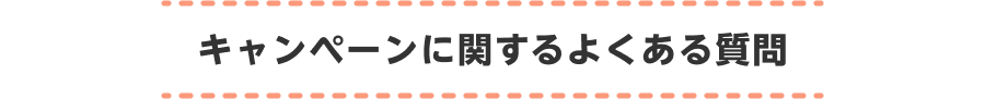 キャンペーンに関するよくあるご質問