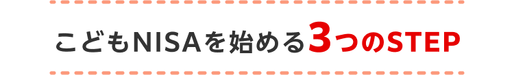 こどもNISAを始める3つのSTEP