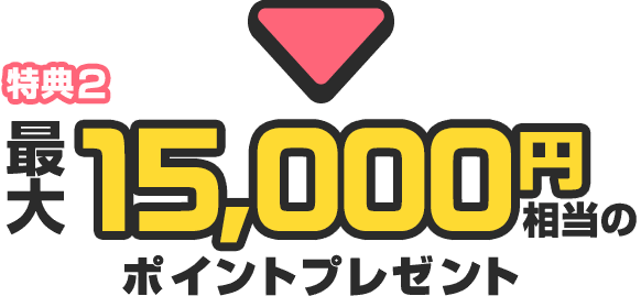 特典2 最大15,000円相当のポイントプレゼント