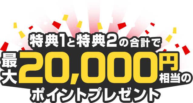 特典1と特典2の合計で最大20,000円相当のポイントプレゼント