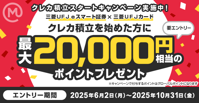 三菱ＵＦＪ ｅスマート証券ｘ三菱ＵＦＪカード クレカ積立スタートキャンペーン実施中！クレカ積立を始めた方に最大20,000円相当のポイントプレゼント 要エントリー  エントリー期間2025年6月2日（月） ～ 10月31日（金）