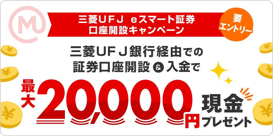 三菱UFJ eスマート証券 口座開設キャンペーン 三菱UFJ銀行経由での証券口座開設&入金で最大20,000円現金プレゼント 要エントリー