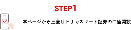 STEP1 本ページから三菱ＵＦＪ eスマート証券の口座開設