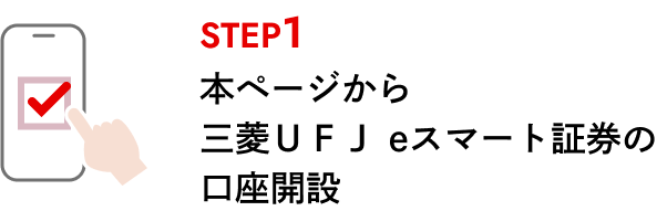 STEP1 本ページから三菱ＵＦＪ eスマート証券の口座開設