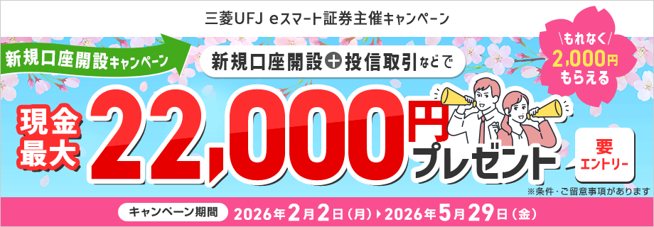 【要エントリー】三菱ＵＦＪ ｅスマート証券主催キャンペーン 新規口座開設と投信取引などで現金最大22,000円プレゼント。当たらなくても、もれなく現金2,000円をプレゼント。キャンペーン期間2026年2月2日（月）～2026年5月29日（金）