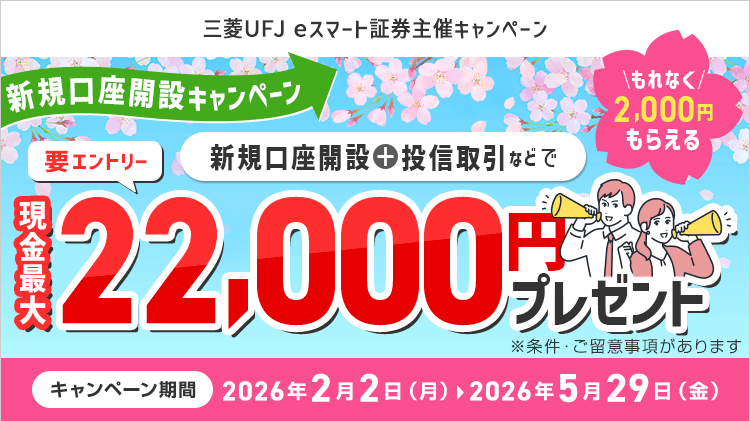 【要エントリー】三菱ＵＦＪ ｅスマート証券主催キャンペーン 新規口座開設と投信取引などで現金最大22,000円プレゼント。当たらなくても、もれなく現金2,000円をプレゼント。キャンペーン期間2026年2月2日（月）～2026年5月29日（金）
