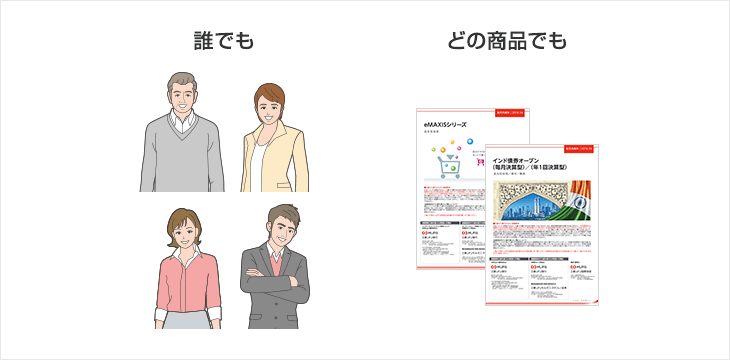 20歳以上であればどなたでも、どの投資信託商品(*)でも利用できます。