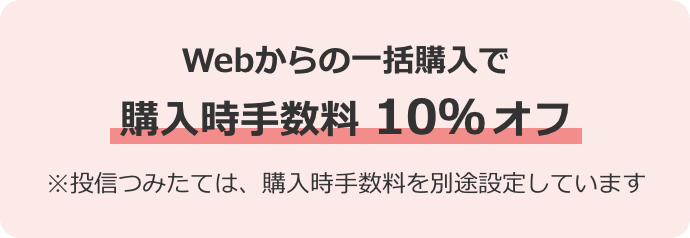 Webからの一括購入で購入時手数料 10％ オフ