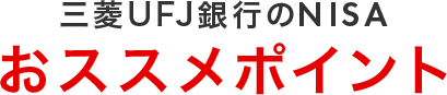 三菱ＵＦＪ銀行のNISA おススメポイント