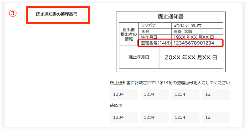 廃止通知書に記載されている14桁の整理番号を入力します。 確認のため、上段に入力した14桁と同じ内容を再度「確認用」にも入力してください。一致しない場合、エラー文言が表示されます。