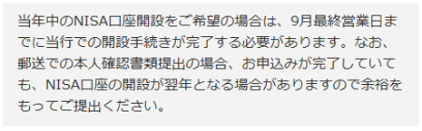 当年中のNISA口座開設をご希望の場合は、9月最終営業日までに当行での開設手続きが完了する必要があります。なお、郵送での本人確認書類提出の場合、お申込みが完了していても、NISA口座の開設が翌年となる場合がありますので余裕をもってご提出ください。