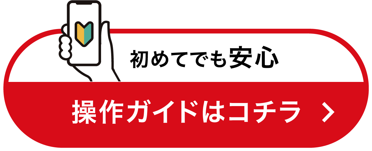 初めてでも安心 操作ガイドはコチラ