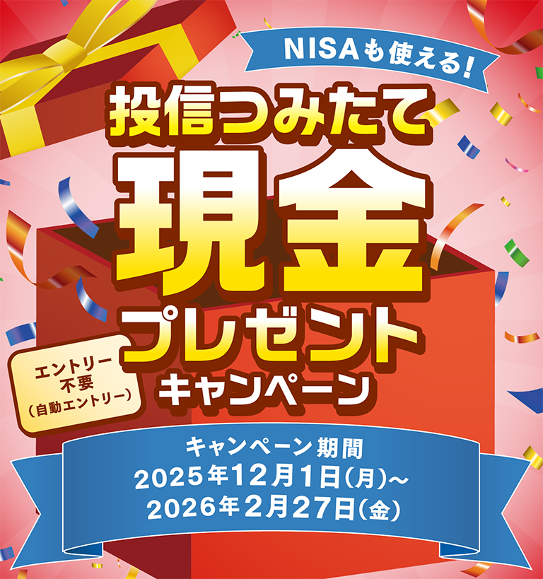 NISAも使える！投信つみたて現金プレゼントキャンペーン　エントリー不要(自動エントリー)キャンペーン期間 2025年12月1日(月曜日)から2026年2月27日(金曜日)