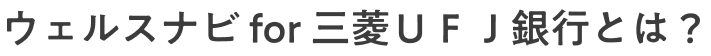 ウェルスナビfor三菱ＵＦＪ銀行とは？