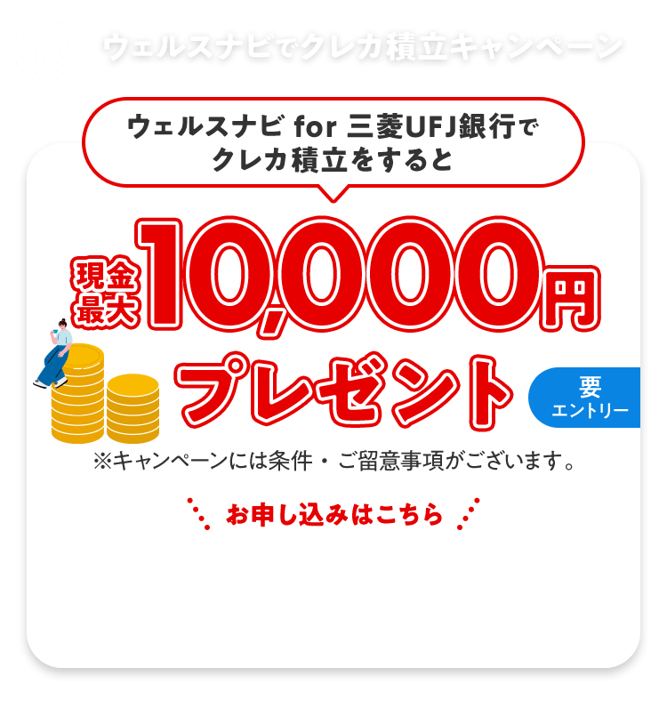 ウェルスナビでクレカ積立キャンペーン　ウェルスナビ for 三菱ＵＦＪ銀行でクレカ積立をすると現金最大10,000円プレゼント。要エントリー