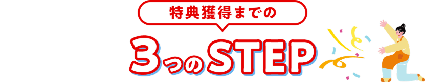 特典獲得までの3つのSTEP