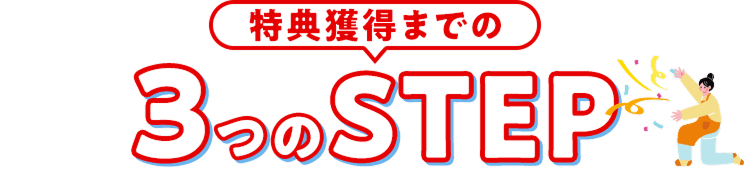 特典獲得までの3つのSTEP