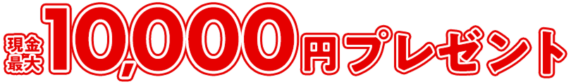 現金最大10,000円プレゼント