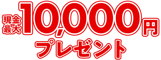 現金最大10,000円プレゼント