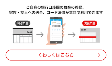 ご自身の銀行口座間のお金の移動、家族・友人への送金、コード決済が無料で利用できます
