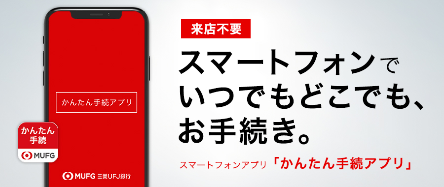 来店不要！ スマートフォンでいつでもどこでも、お手続き。 スマートフォンアプリ「かんたん手続アプリ」