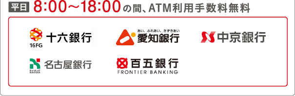 平日8:00～18:00の間、ATM利用手数料無料 十六銀行 愛知銀行 中京銀行 名古屋銀行 百五銀行