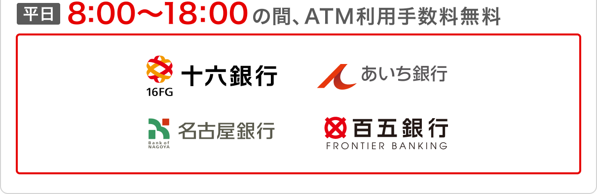 平日8:00～18:00の間、ATM利用手数料無料 十六銀行 あいち銀行 名古屋銀行 百五銀行