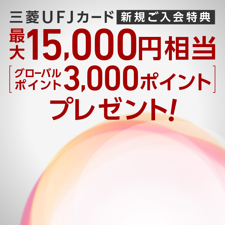 三菱ＵＦＪカード新規ご入会特典　最大15,000円相当（グローバルポイント3,000ポイント）プレゼント！