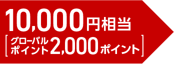 10,000円相当（グローバルポイント2,000ポイント）