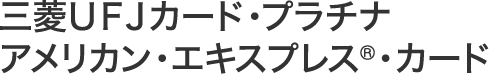 三菱ＵＦＪカード・プラチナ・アメリカン・エキスプレス®・カード