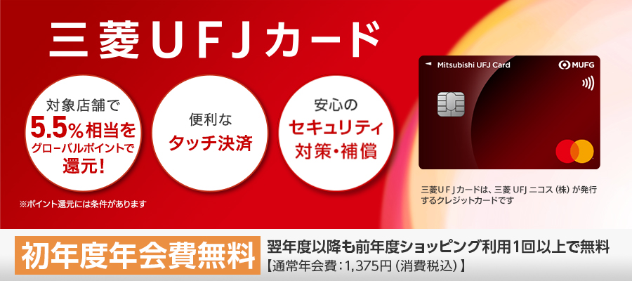 三菱ＵＦＪカード 対象店舗で5.5%相当をグローバルポイントで還元！ 便利なタッチ決済 安心のセキュリティ対策・補償 初年度年会費無料
