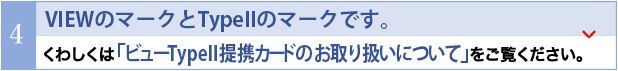 VIEWのマークとType IIのマークです。くわしくは「ビューType II提携カードのお取り扱いについて」をご覧ください。