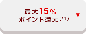 最大15% ポイント還元（*1）