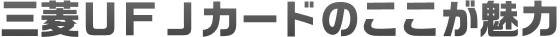 三菱ＵＦＪカードのここが魅力