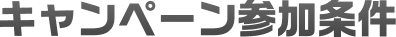 キャンペーン参加条件