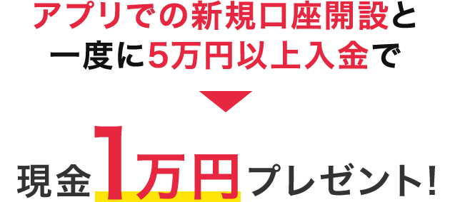 アプリでの新規口座開設と一度に5万円以上入金で現金1万円プレゼント