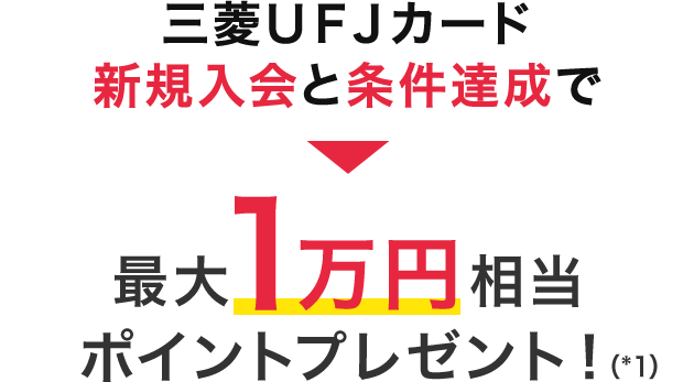 三菱UFJカード新規入会と条件達成で最大1万円相当ポイントプレゼント(*1)