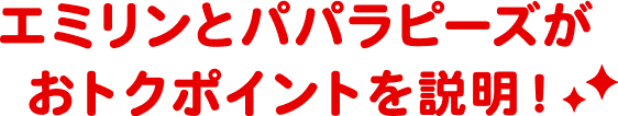 エミリンとパパラピーズがおトクポイントを説明!