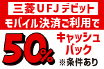 三菱ＵＦＪデビット モバイル決済ご利用で50%キャッシュバック ※条件あり