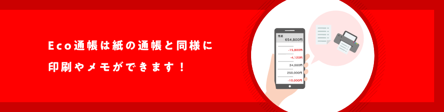 Eco通帳は紙の通帳と同様に印刷やメモができます！