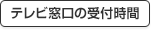 テレビ窓口の受付時間