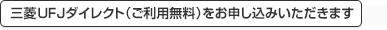 三菱UFJダイレクト (ご利用無料)をお申し込みいただきます