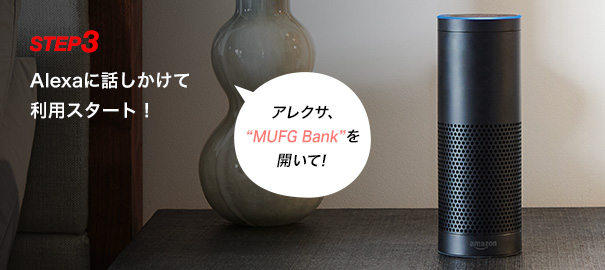 STEP3 Alexaに話しかけて利用スタート! 「アレクサ、“MUFG Bank”を開いて!」